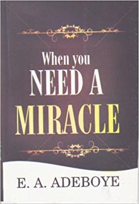 When You Need A Miracle PB - E A Adeboye